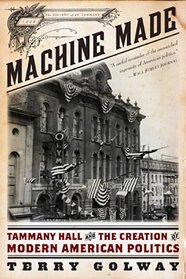 Machine Made: Tammany Hall and the Creation of Modern American Politics