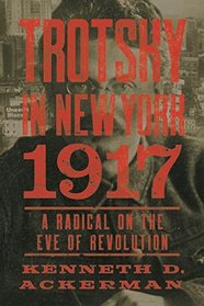 Trotsky in New York, 1917: Portrait of a Radical on the Eve of Revolution