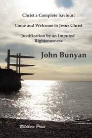 Christ a Complete Saviour: Come and Welcome to Jesus Christ   Justification by an Imputed Righteousness