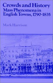 Crowds and History: Mass Phenomena in English Towns, 1790-1835 (Past and Present Publications)