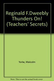 Reginald F.Dweebly Thunders On! (Teachers' Secrets S.)