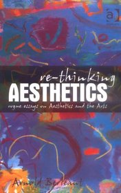 Re-thinking Aesthetics: Rogue Essays On Aesthetics And The Arts