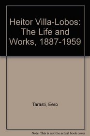 Heitor Villa-Lobos: The Life and Works, 1887-1959