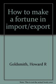 How to make a fortune in import/export
