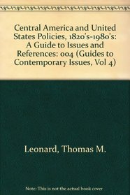 Central America and United States Policies, 1820S-1980s: A Guide to Issues and References (Guides to Contemporary Issues, Vol 4)