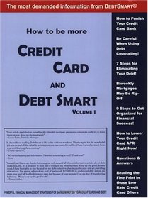 How to Be More Credit Card and Debt Smart (Volume 1): Powerful Financial Management Strategies for Saving Money on Your Credit Cards and Debt!
