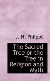 The Sacred Tree or the Tree in Religion and Myth