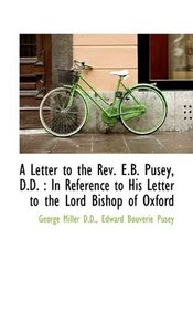 A Letter to the Rev. E.B. Pusey, D.D.: In Reference to His Letter to the Lord Bishop of Oxford