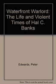 Waterfront Warlord: The Life and Violent Times of Hal C. Banks
