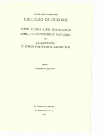 Guillelmi de Ockham: Brevis Summa Libri Physicorum and Summulae Philosophiae Naturalis and Quaestiones Super Librum Phsicorum Aristotelis (Guillelmi de Ockham)
