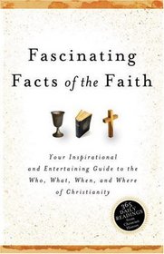 365 Daily Fascinating Facts of Faith: The Who, What, When and Where of Christianity