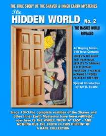 The Hidden World Number 2: The Masked World Revealed - The True Story Of The Shaver And Inner Earth Mysteries