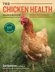 The Chicken Health Handbook, 2nd Edition: A Complete Guide to Maximizing Flock Health and Dealing with Disease