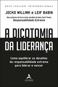 A Dicotomia da Lideranca - Como Equilibrar os Desafios da Responsabilidade Extrema Para Liderar e Vencer (Em Portugues do Brasil)