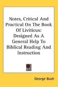 Notes, Critical And Practical On The Book Of Liviticus: Designed As A General Help To Biblical Reading And Instruction