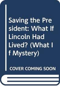 Saving the President: What If Lincoln Had Lived?