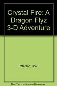 Crystal Fire: A Dragon Flyz 3-D Adventure (Peterson, Scott. Dragon Flyz.)
