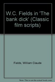 W. C. Fields in the Bank dick (Classic and modern film scripts)