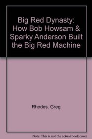 Big Red Dynasty: How Bob Howsam  Sparky Anderson Built the Big Red Machine