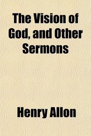 The Vision of God, and Other Sermons