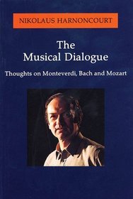 The Musical Dialogue : Thoughts on Monteverdi, Bach and Mozart