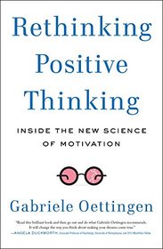 Rethinking Positive Thinking: Inside the New Science of Motivation