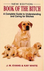 The Book of the Bitch: A Complete Guide to Understanding and Caring for Bitches