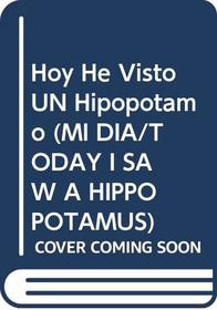 Hoy He Visto UN Hipopotamo (Mi Dia/Today I Saw a Hippopotamus) (Spanish Edition)
