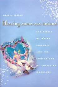 Blessing Same-Sex Unions : The Perils of Queer Romance and the Confusions of Christian Marriage