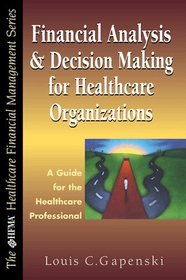 Financial Analysis and Decision Making for Healthcare Organizations: A Guide for the Healthcare Professional