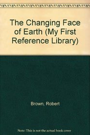 The Changing Face of Earth (My First Reference Library)
