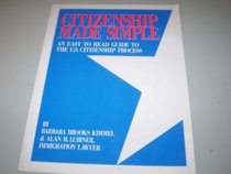 Citizenship Made Simple: An Easy to Read Guide to the U.S. Citizenship Process