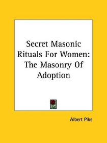 Secret Masonic Rituals For Women: The Masonry Of Adoption