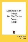 Comicalities Of Travel: For The Tarvin Bazaar (1836)