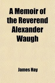 A Memoir of the Reverend Alexander Waugh