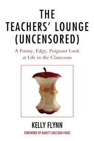 The Teachers' Lounge (Uncensored): A Funny, Edgy, Poignant Look at Life in the Classroom