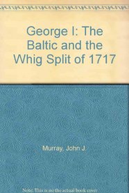 George I, the Baltic and the Whig split of 1717: A study in diplomacy and propaganda,