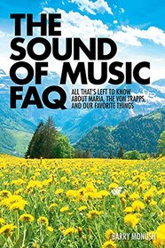 The Sound of Music FAQ: All Thats Left to Know about Maria, the von Trapps, and Our Favorite Things (FAQ Series)