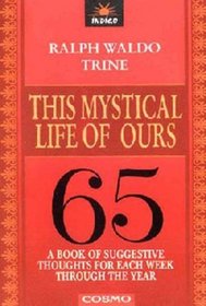 This Mystical Life of Ours: A Book of Suggestive Thoughts for Each Week of the Year