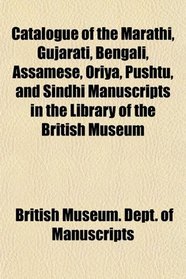 Catalogue of the Marathi, Gujarati, Bengali, Assamese, Oriya, Pushtu, and Sindhi Manuscripts in the Library of the British Museum