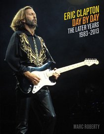 Eric Clapton, Day by Day: The Later Years, 1983-2013