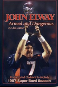 John Elway: Armed  Dangerous : Revised and Updated to Include 1997 Super Bowl Season