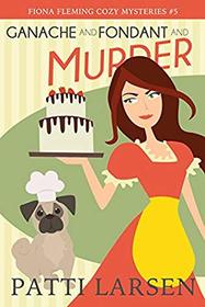 Ganache and Fondant and Murder (Fiona Fleming Cozy Mysteries) (Volume 5)