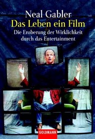 Das Leben, ein Film. Die Eroberung der Wirklichkeit durch das Entertainment.