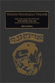 Yiddish Proletarian Theatre : The Art and Politics of the Artef, 1925-1940 (Contributions in Drama and Theatre Studies)