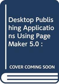 Desktop Publishing Applications Using PageMaker 5.0 :