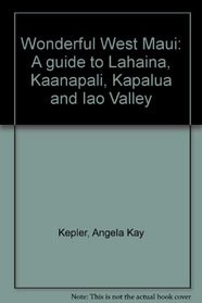 Wonderful West Maui: A guide to Lahaina, Kaanapali, Kapalua and Iao Valley