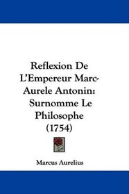 Reflexion De L'Empereur Marc-Aurele Antonin: Surnomme Le Philosophe (1754) (French Edition)