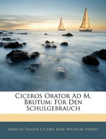 Ciceros Orator Ad M. Brutum: Fr Den Schulgebrauch (German Edition)