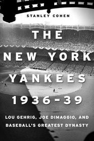The New York Yankees 1936?39: Lou Gehrig, Joe DiMaggio, and Baseball's Greatest Dynasty